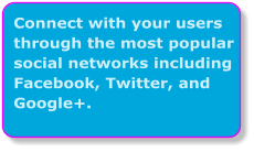 Connect with your users through the most popular social networks including Facebook, Twitter, and Google+.