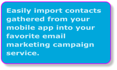 Easily import contacts gathered from your mobile app into your favorite email marketing campaign service.